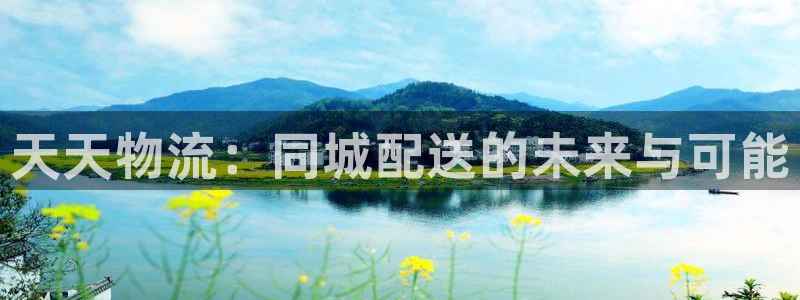 多多28官网入口：天天物流：同城配送