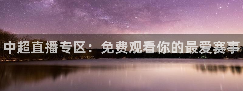 看球吧nba直播：中超直播专区：免费观看你的最爱赛事