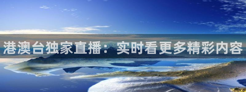 看球吧直播入口：港澳台独家直播：实时看更多精彩内容